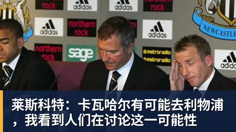 谈球吧莱斯科特：卡瓦哈尔有可能去利物浦，我看到人们在讨论这一可能性