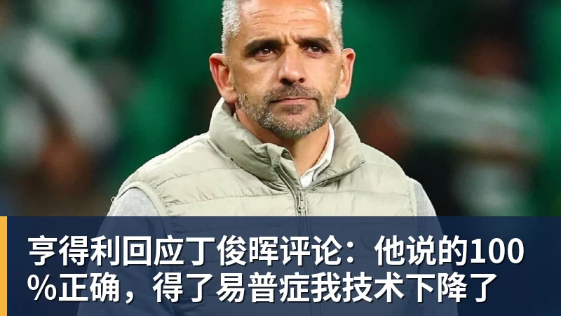 谈球吧亨得利回应丁俊晖评论：他说的100%正确，得了易普症我技术下降了
